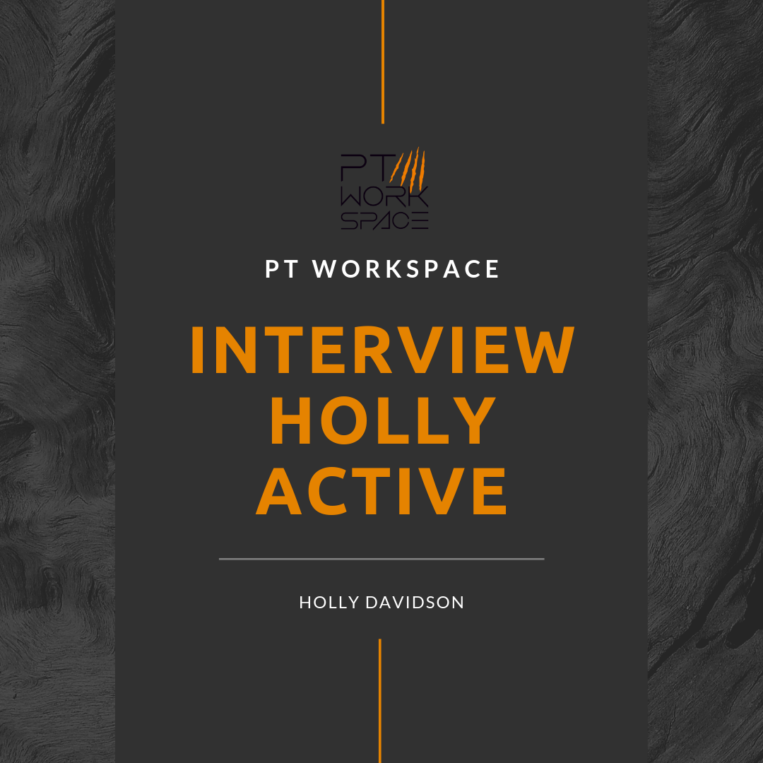 PT WORKSPACE INTERVIEW WITH HOLLY ACTIVE